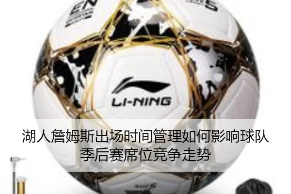 湖人詹姆斯出场时间管理如何影响球队季后赛席位竞争走势
