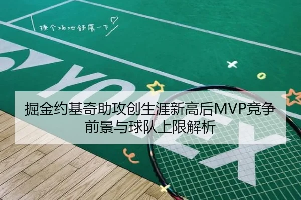 掘金约基奇助攻创生涯新高后MVP竞争前景与球队上限解析